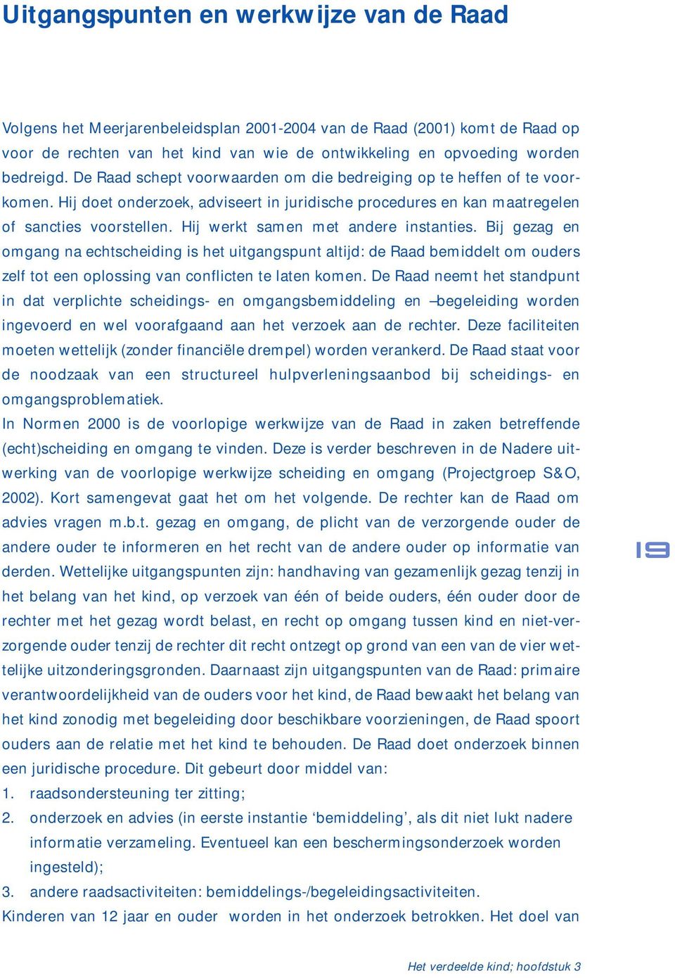 Hij werkt samen met andere instanties. Bij gezag en omgang na echtscheiding is het uitgangspunt altijd: de Raad bemiddelt om ouders zelf tot een oplossing van conflicten te laten komen.