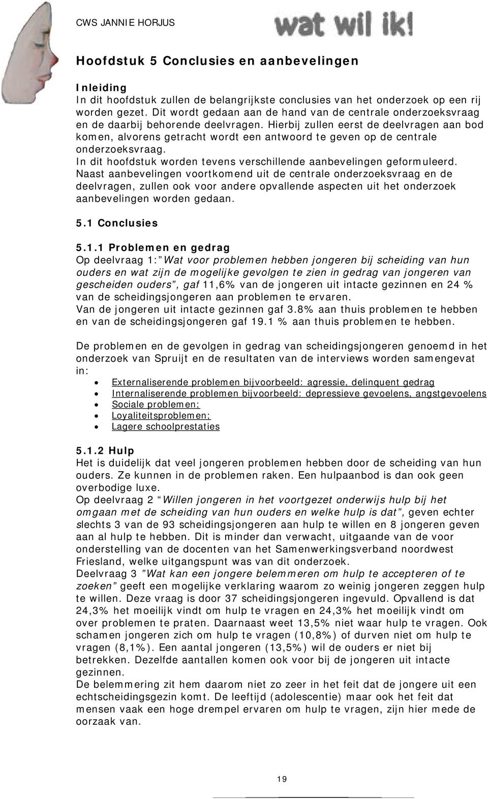 Hierbij zullen eerst de deelvragen aan bod komen, alvorens getracht wordt een antwoord te geven op de centrale onderzoeksvraag. In dit hoofdstuk worden tevens verschillende aanbevelingen geformuleerd.