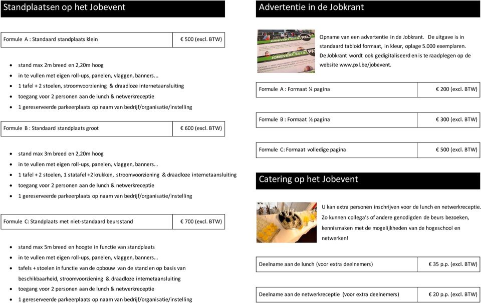 .. 1 tafel + 2 stoelen, stroomvoorziening & draadloze internetaansluiting toegang voor 2 personen aan de lunch & netwerkreceptie 1 gereserveerde parkeerplaats op naam van