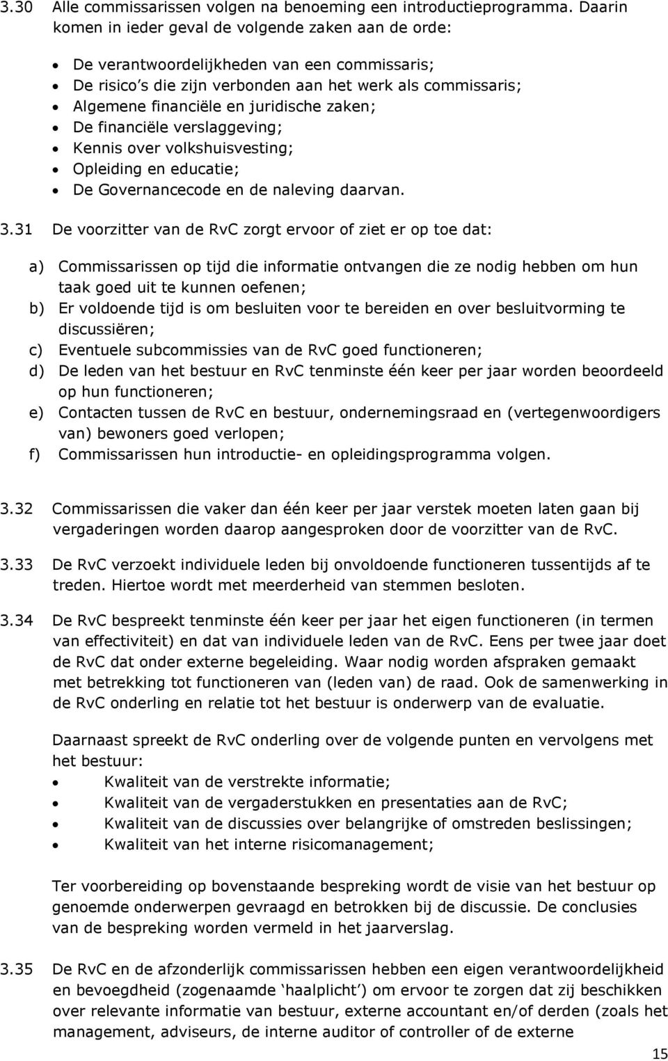 zaken; De financiële verslaggeving; Kennis over volkshuisvesting; Opleiding en educatie; De Governancecode en de naleving daarvan. 3.