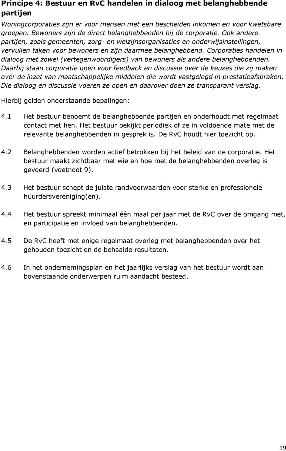 Ook andere partijen, zoals gemeenten, zorg- en welzijnsorganisaties en onderwijsinstellingen, vervullen taken voor bewoners en zijn daarmee belanghebbend.