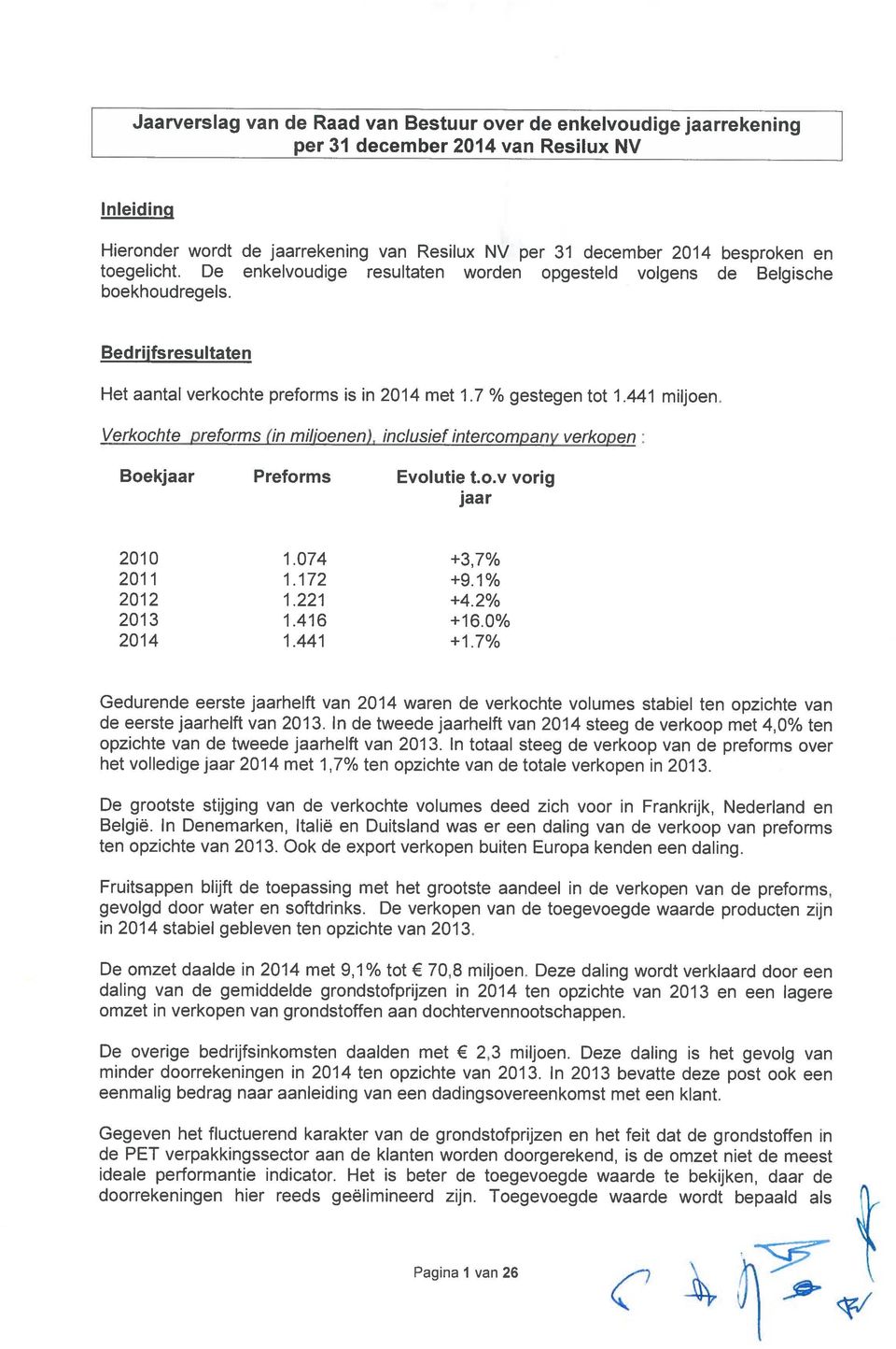 Verkochte preforms (in mil/oenen), inclusief intercompany verkopen: Boekjaar Preforms Evolutie t.o.v vorig jaar 2010 1.074 +3,7% 2011 1.172 +9.1% 2012 1.221 +4.2% 2013 1.416 +16.0% 2014 1.441 +1.