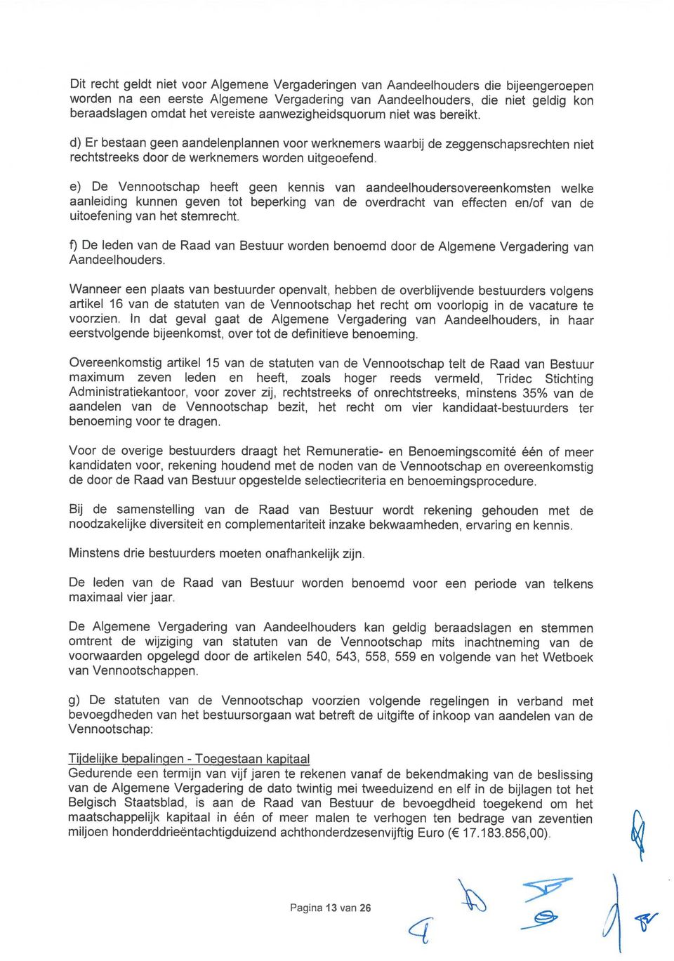 e) De Vennootschap heeft geen kennis van aandeelhoudersovereenkomsten welke aanleiding kunnen geven tot beperking van de overdracht van effecten en/of van de uitoefening van het stemrecht.