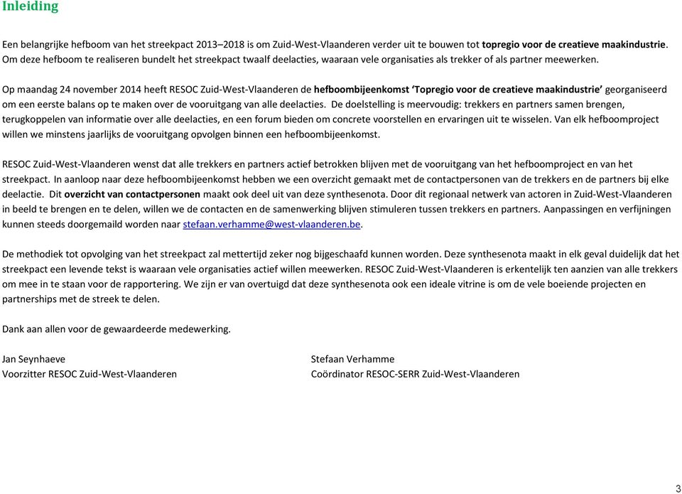 Op maandag 24 november 2014 heeft RESOC Zuid-West-Vlaanderen de hefboombijeenkomst Topregio voor de creatieve maakindustrie georganiseerd om een eerste balans op te maken over de vooruitgang van alle