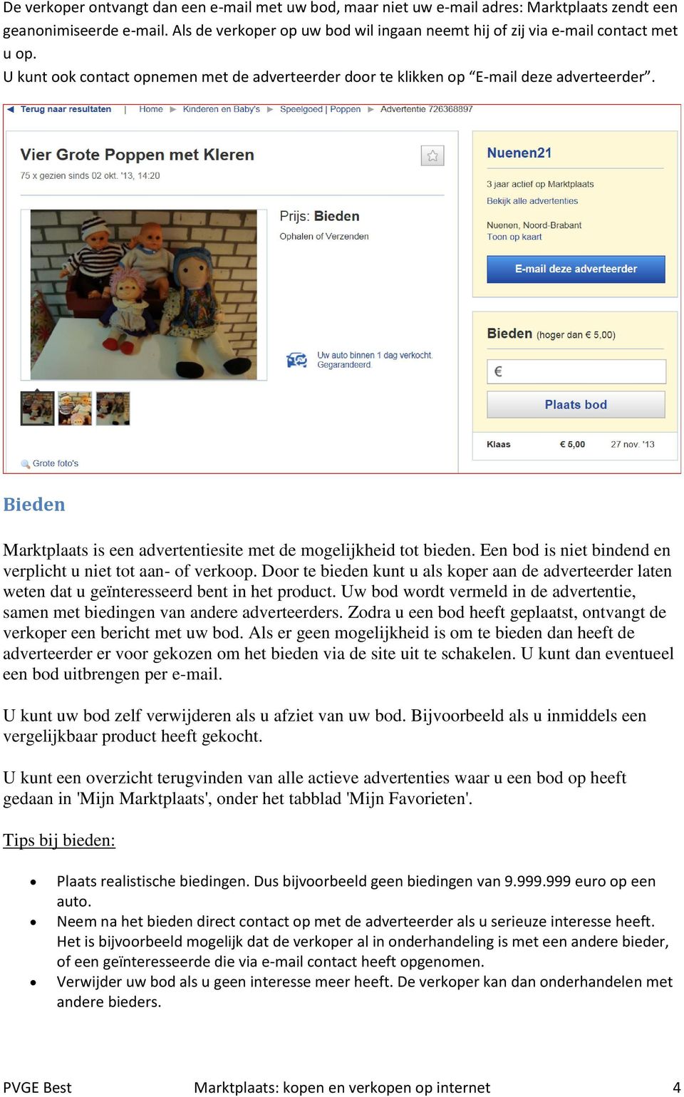 Bieden Marktplaats is een advertentiesite met de mogelijkheid tot bieden. Een bod is niet bindend en verplicht u niet tot aan- of verkoop.