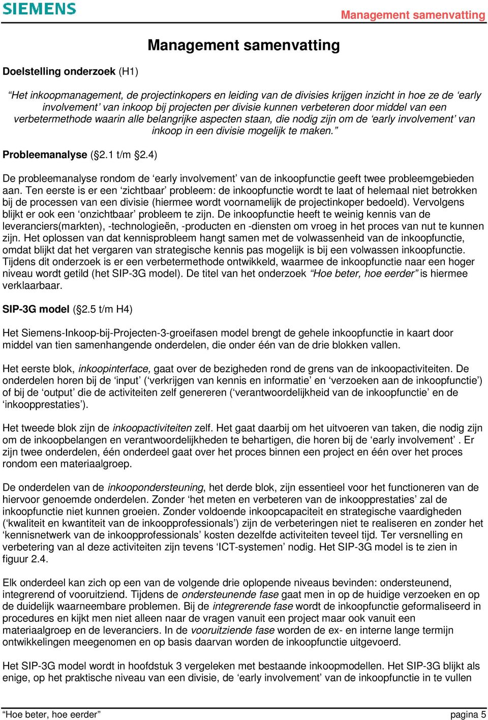 mogelijk te maken. Probleemanalyse ( 2.1 t/m 2.4) De probleemanalyse rondom de early involvement van de inkoopfunctie geeft twee probleemgebieden aan.