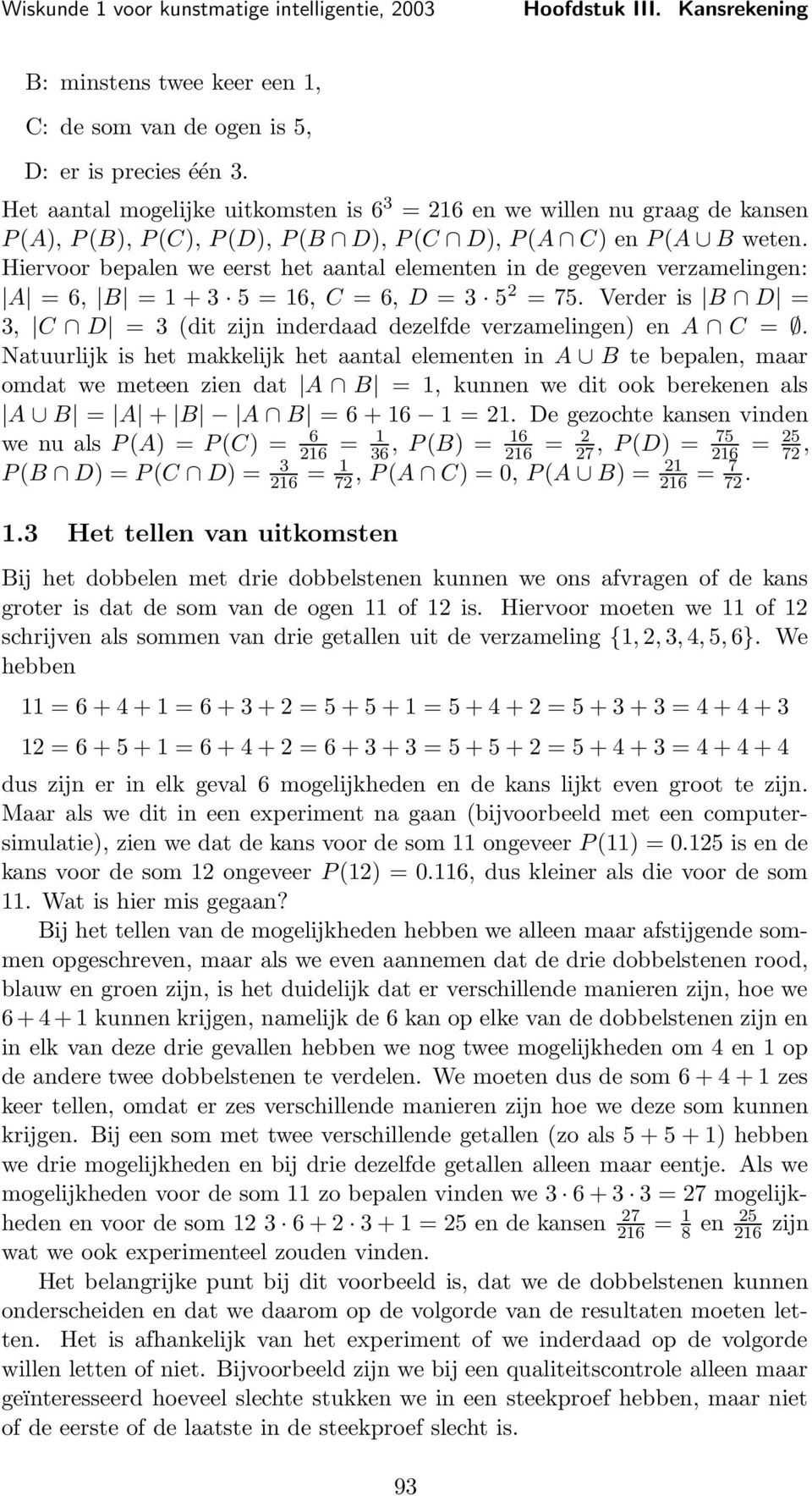 Hiervoor bepalen we eerst het aantal elementen in de gegeven verzamelingen: A = 6, B = + 3 5 = 6, C = 6, D = 3 5 2 = 75. Verder is B D = 3, C D = 3 (dit zijn inderdaad dezelfde verzamelingen en A C =.