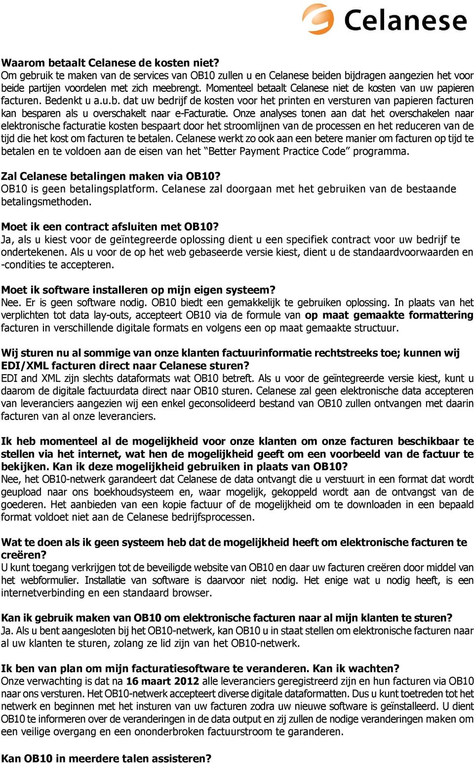 Onze analyses tonen aan dat het overschakelen naar elektronische facturatie kosten bespaart door het stroomlijnen van de processen en het reduceren van de tijd die het kost om facturen te betalen.