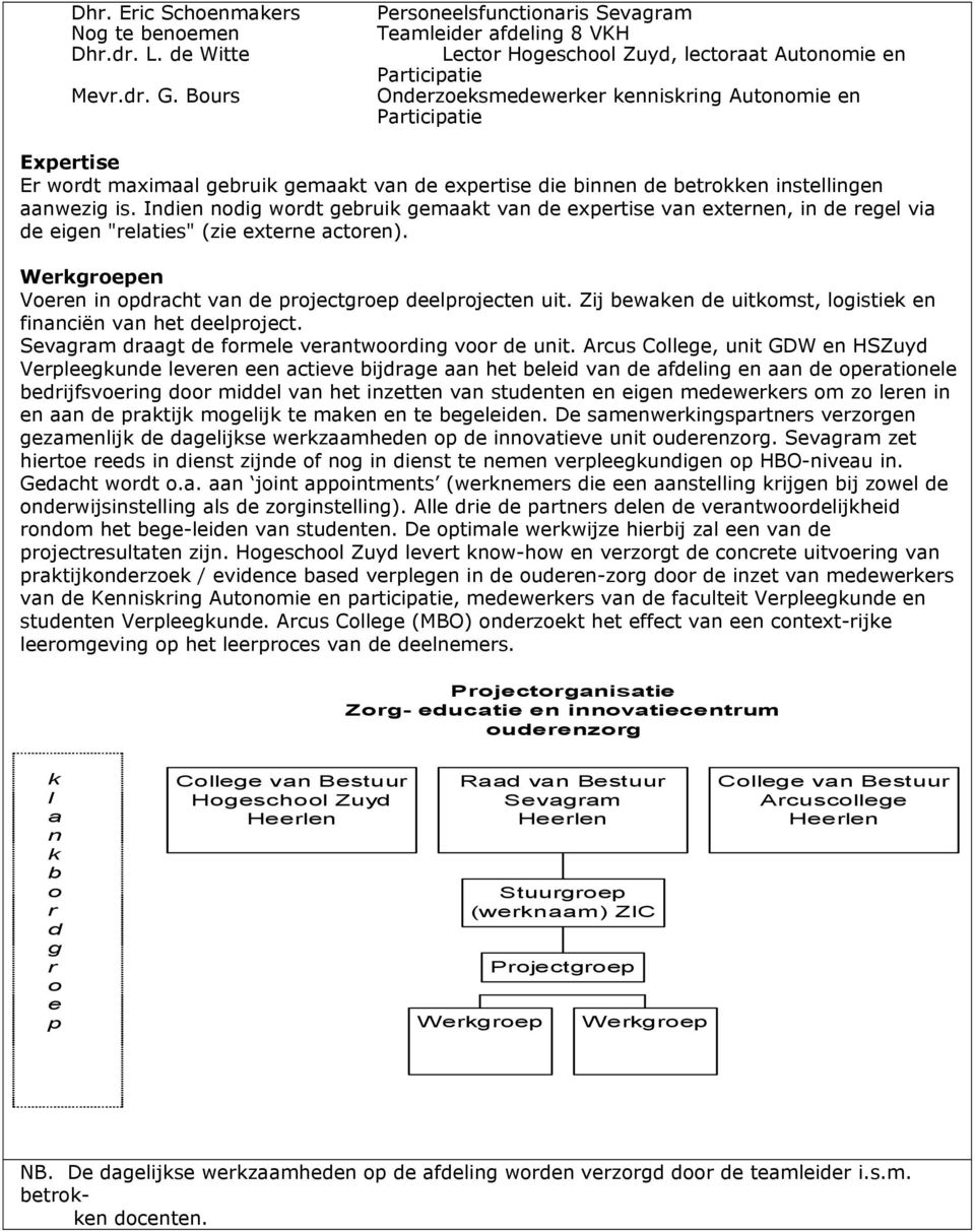 wordt maximaal gebruik gemaakt van de expertise die binnen de betrokken instellingen aanwezig is.