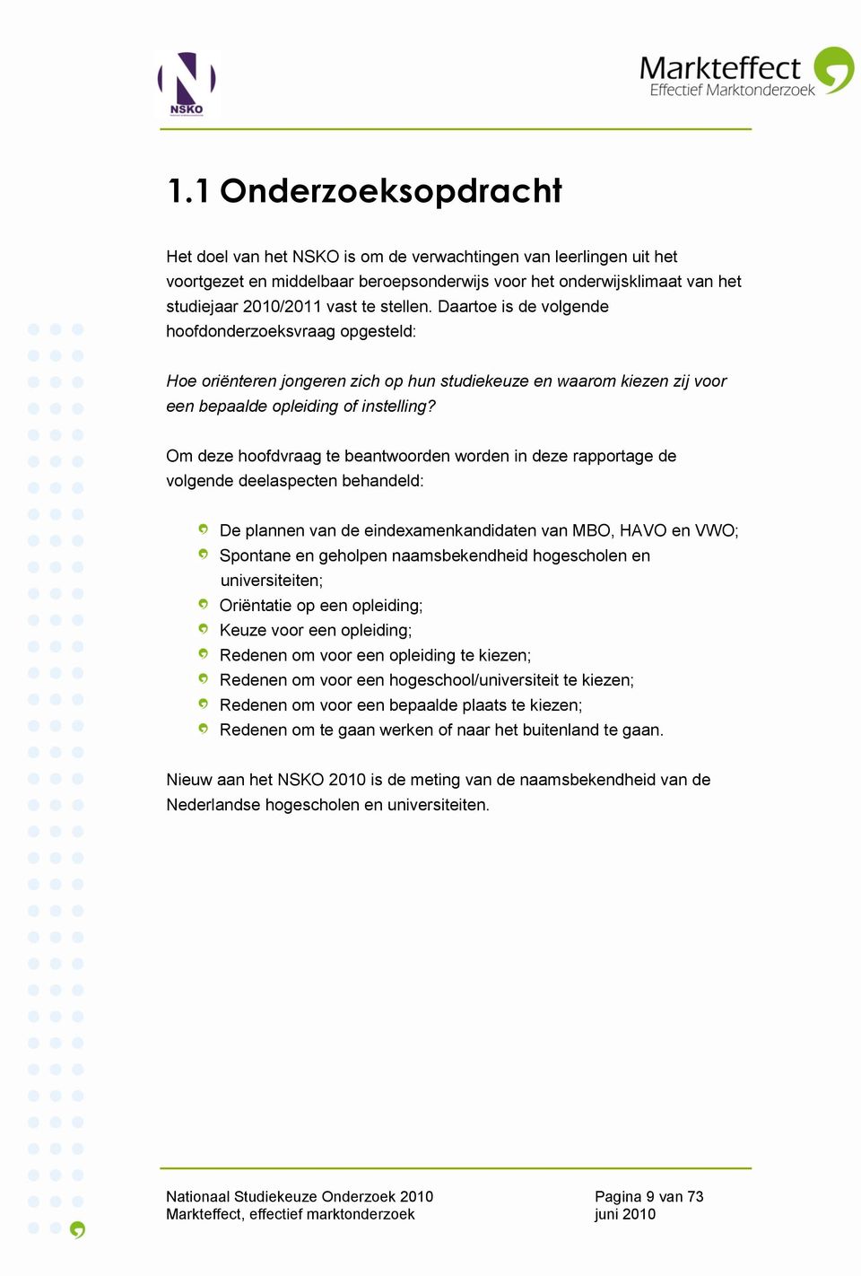 Om deze hoofdvraag te beantwoorden worden in deze rapportage de volgende deelaspecten behandeld: De plannen van de eindexamenkandidaten van MBO, HAVO en VWO; Spontane en geholpen naamsbekendheid