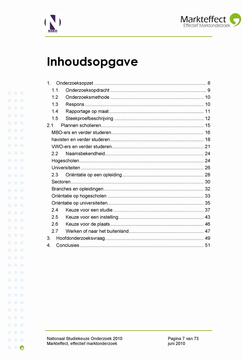 .. 26 2.3 Oriëntatie op een opleiding... 28 Sectoren... 30 Branches en opleidingen... 32 Oriëntatie op hogescholen... 33 Oriëntatie op universiteiten... 35 2.4 Keuze voor een studie... 37 2.