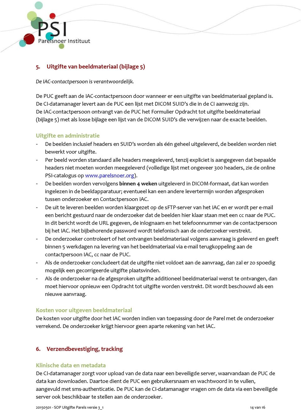 De IAC-contactpersoon ontvangt van de PUC het Formulier Opdracht tot uitgifte beeldmateriaal (bijlage 5) met als losse bijlage een lijst van de DICOM SUID s die verwijzen naar de exacte beelden.