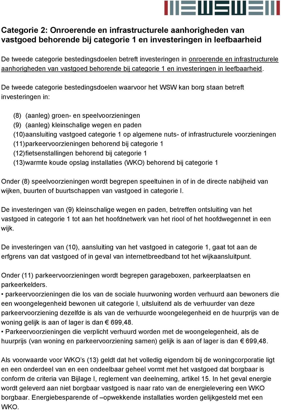 De tweede categorie bestedingsdoelen waarvoor het WSW kan borg staan betreft investeringen in: (8) (aanleg) groen- en speelvoorzieningen (9) (aanleg) kleinschalige wegen en paden (10) aansluiting