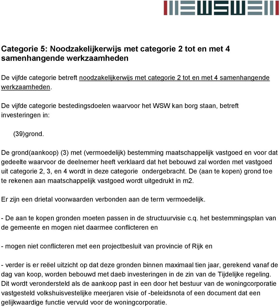 De grond(aankoop) (3) met (vermoedelijk) bestemming maatschappelijk vastgoed en voor dat gedeelte waarvoor de deelnemer heeft verklaard dat het bebouwd zal worden met vastgoed uit categorie 2, 3, en