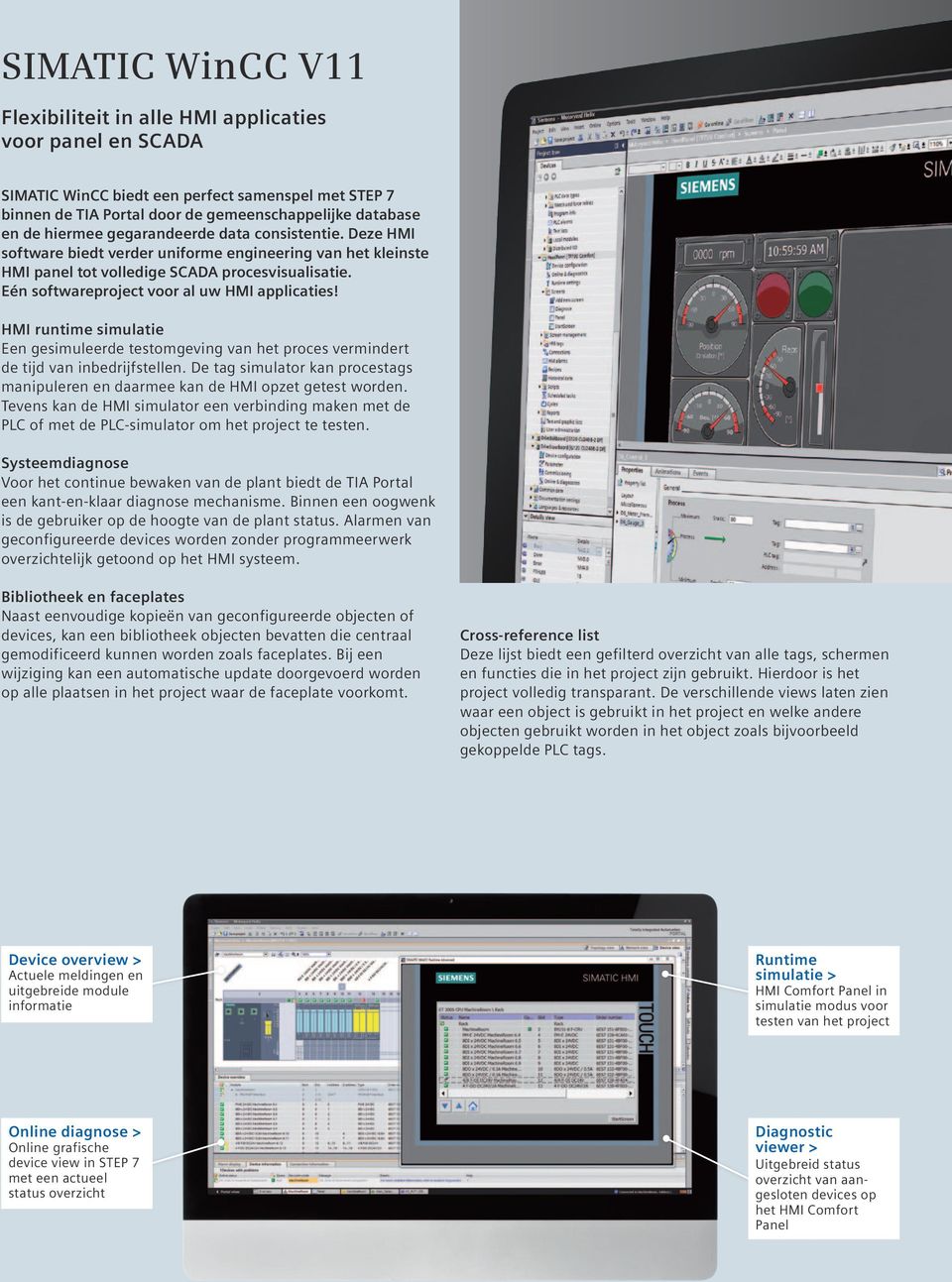 HMI runtime simulatie Een gesimuleerde testomgeving van het proces vermindert de tijd van inbedrijfstellen. De tag simulator kan procestags manipuleren en daarmee kan de HMI opzet getest worden.