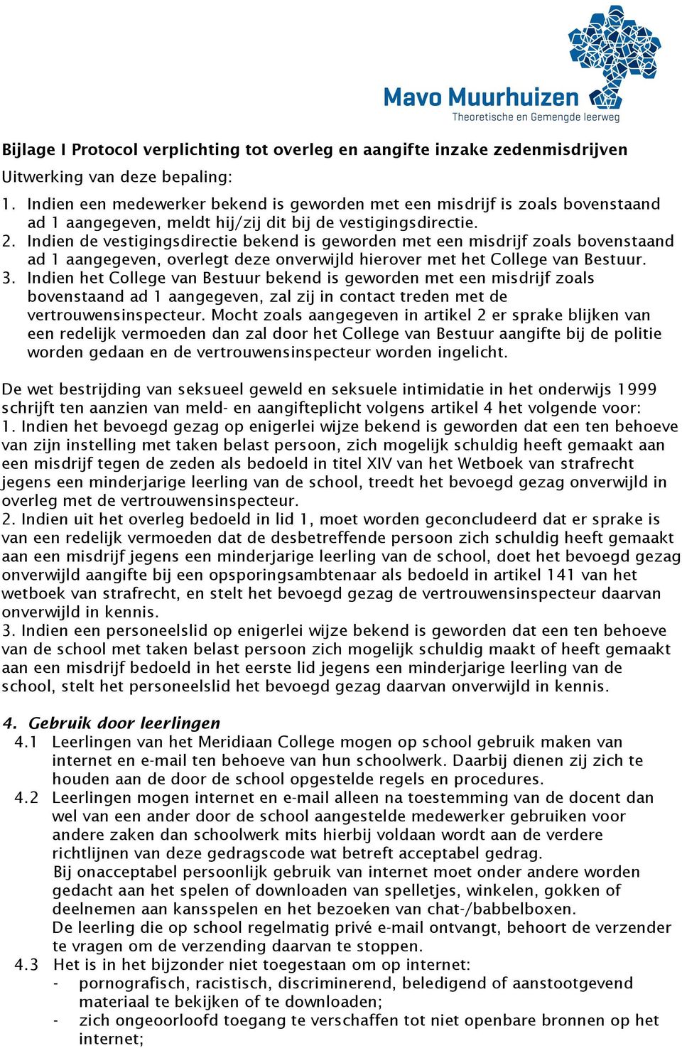 Indien de vestigingsdirectie bekend is geworden met een misdrijf zoals bovenstaand ad 1 aangegeven, overlegt deze onverwijld hierover met het College van Bestuur. 3.