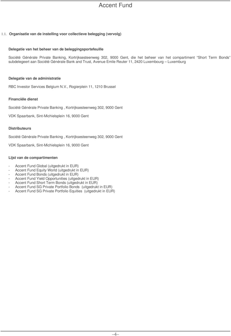 het beheer van het compartiment Short Term Bonds subdelegeert aan Société Générale Bank and Trust, Avenue Emile Reuter 11, 2420 Luxembourg Luxemburg Delegatie van de administratie RBC Investor