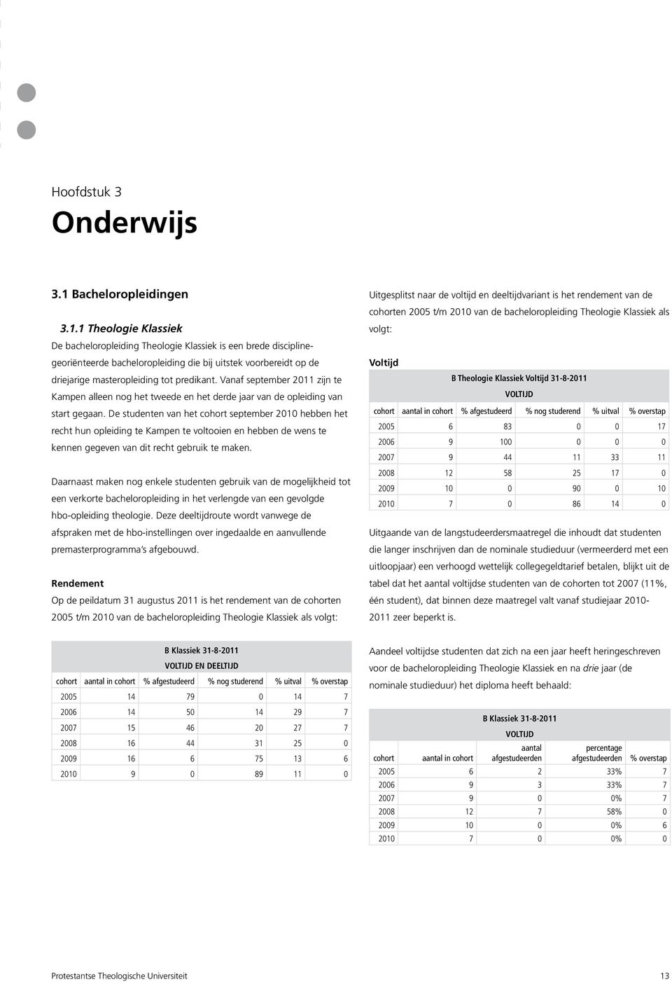 1 Theologie Klassiek De bacheloropleiding Theologie Klassiek is een brede disciplinegeoriënteerde bacheloropleiding die bij uitstek voorbereidt op de driejarige masteropleiding tot predikant.