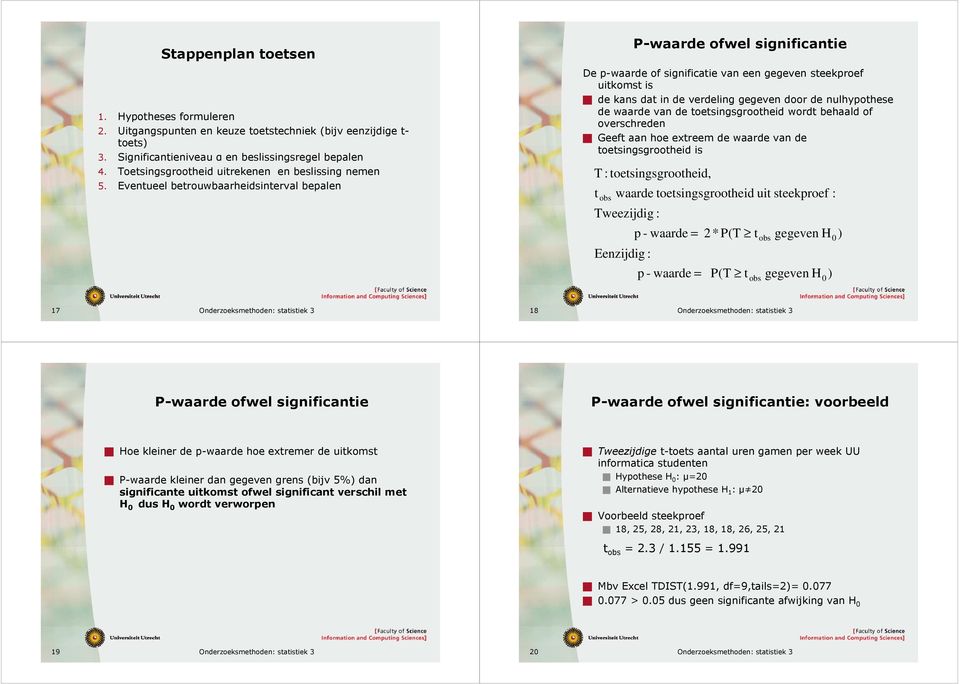 oeinggrooheid word behaald of overchreden Geef aan hoe exreem de waarde van de oeinggrooheid i T : oeinggrooheid, ob waarde oeinggrooheid ui eekproef : Tweezijdig : Eenzijdig : p - waarde p - waarde