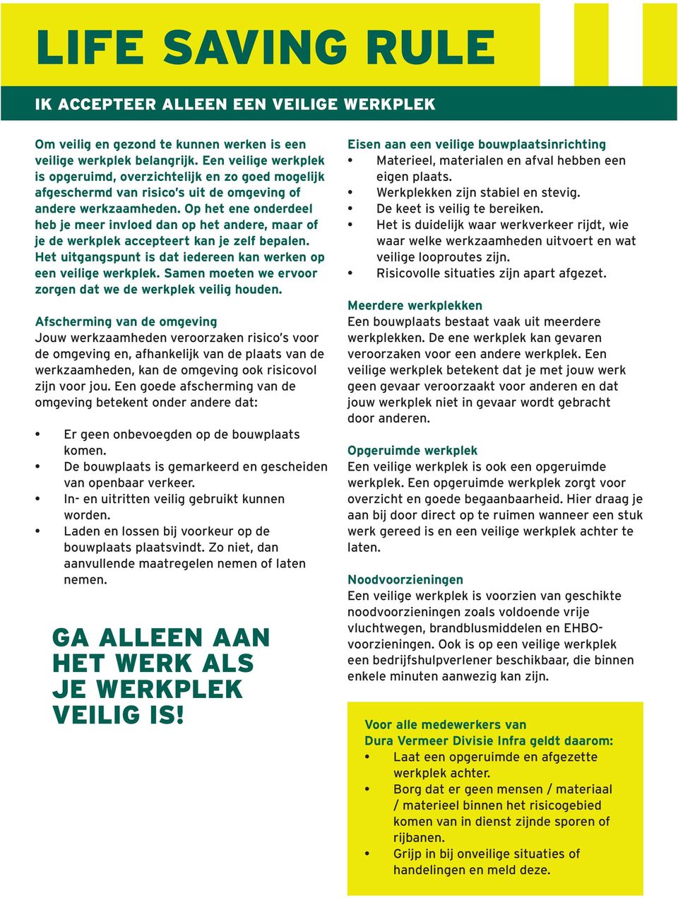 Op het ene onderdeel heb je meer invloed dan op het andere, maar of je de werkplek accepteert kan je zelf bepalen. Het uitgangspunt is dat iedereen kan werken op een veilige werkplek.