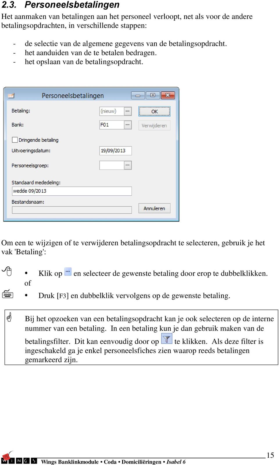 Om een te wijzigen of te verwijderen betalingsopdracht te selecteren, gebruik je het vak 'Betaling': Klik op of en selecteer de gewenste betaling door erop te dubbelklikken.