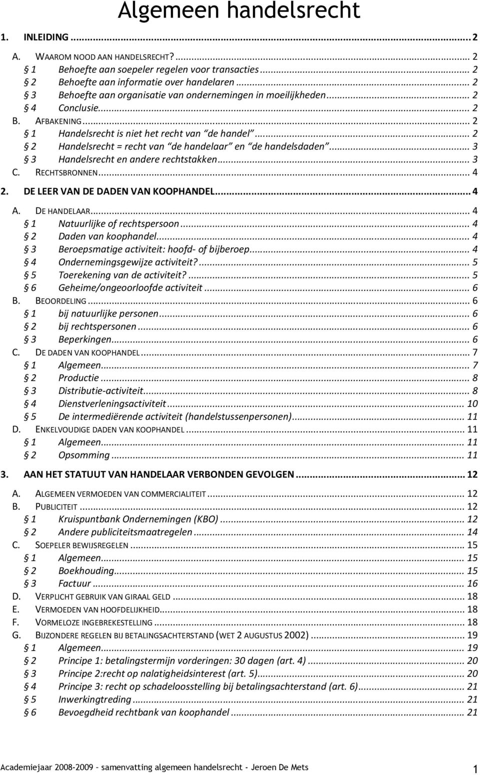 .. 2 2 Handelsrecht = recht van de handelaar en de handelsdaden... 3 3 Handelsrecht en andere rechtstakken... 3 C. RECHTSBRONNEN... 4 2. DE LEER VAN DE DADEN VAN KOOPHANDEL... 4 A. DE HANDELAAR.
