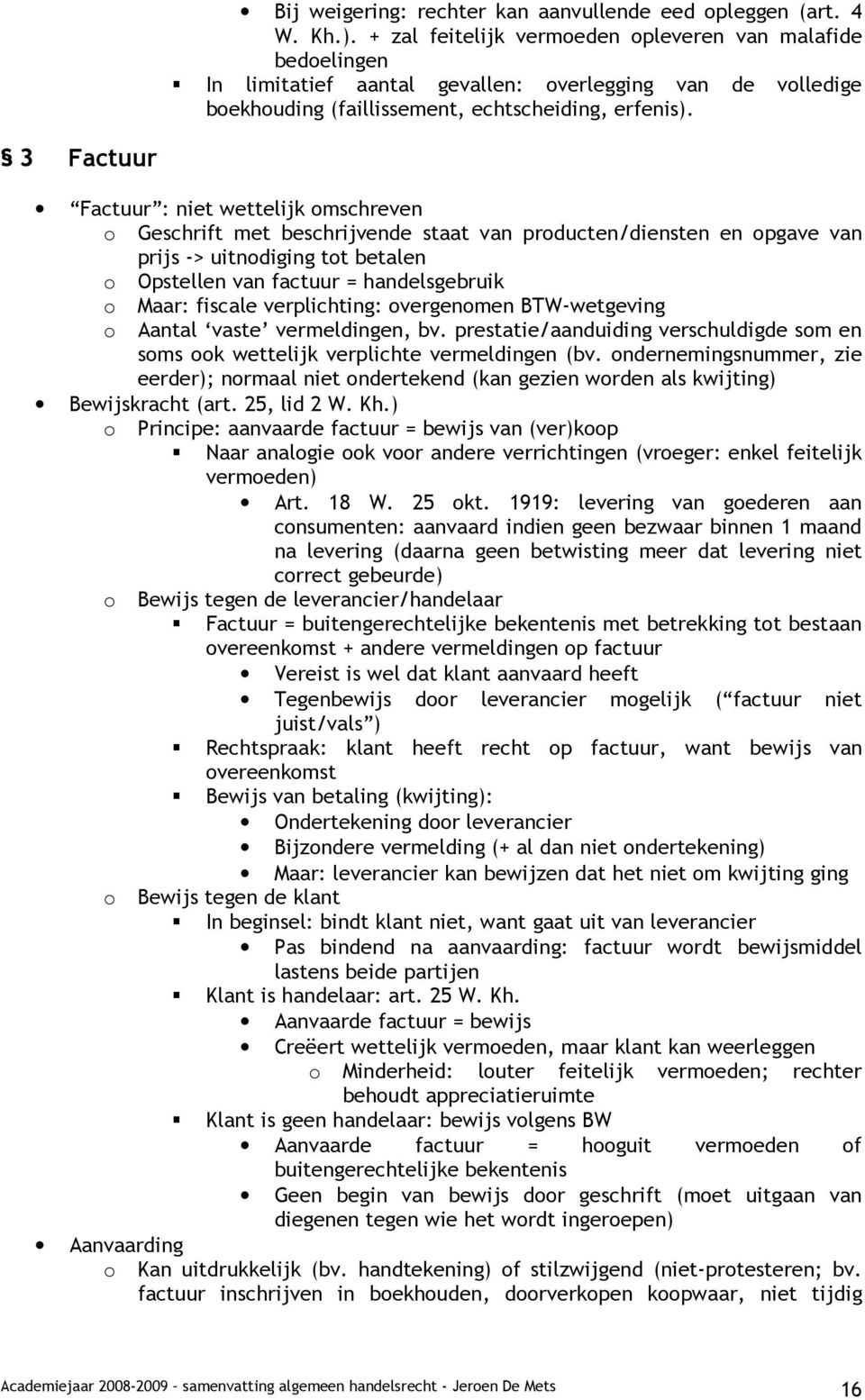 3 Factuur Factuur : niet wettelijk omschreven o Geschrift met beschrijvende staat van producten/diensten en opgave van prijs -> uitnodiging tot betalen o Opstellen van factuur = handelsgebruik o