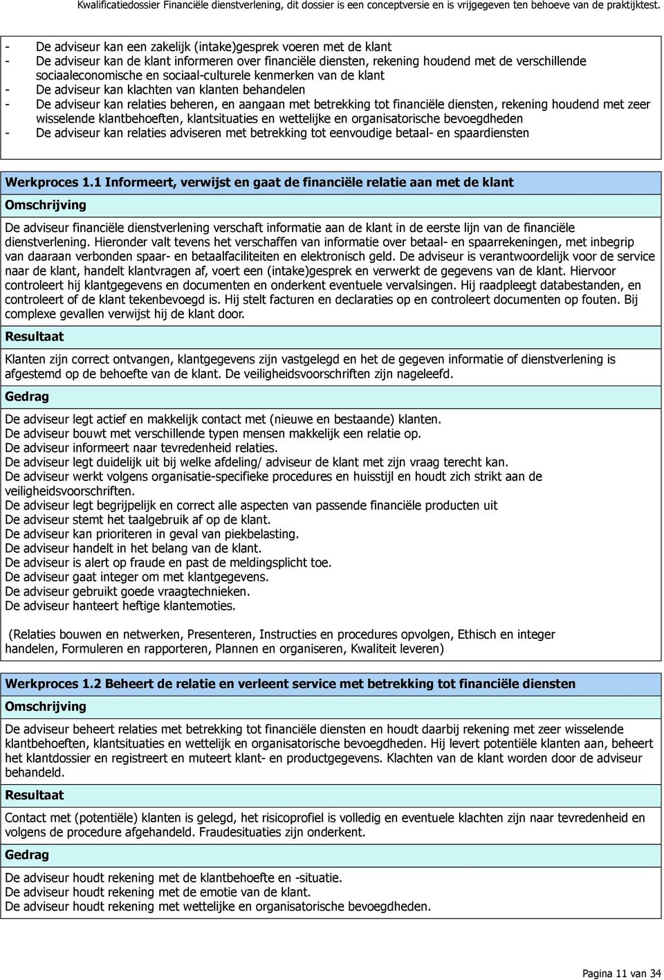 zeer wisselende klantbehoeften, klantsituaties en wettelijke en organisatorische bevoegdheden - De adviseur kan relaties adviseren met betrekking tot eenvoudige betaal- en spaardiensten Werkproces 1.