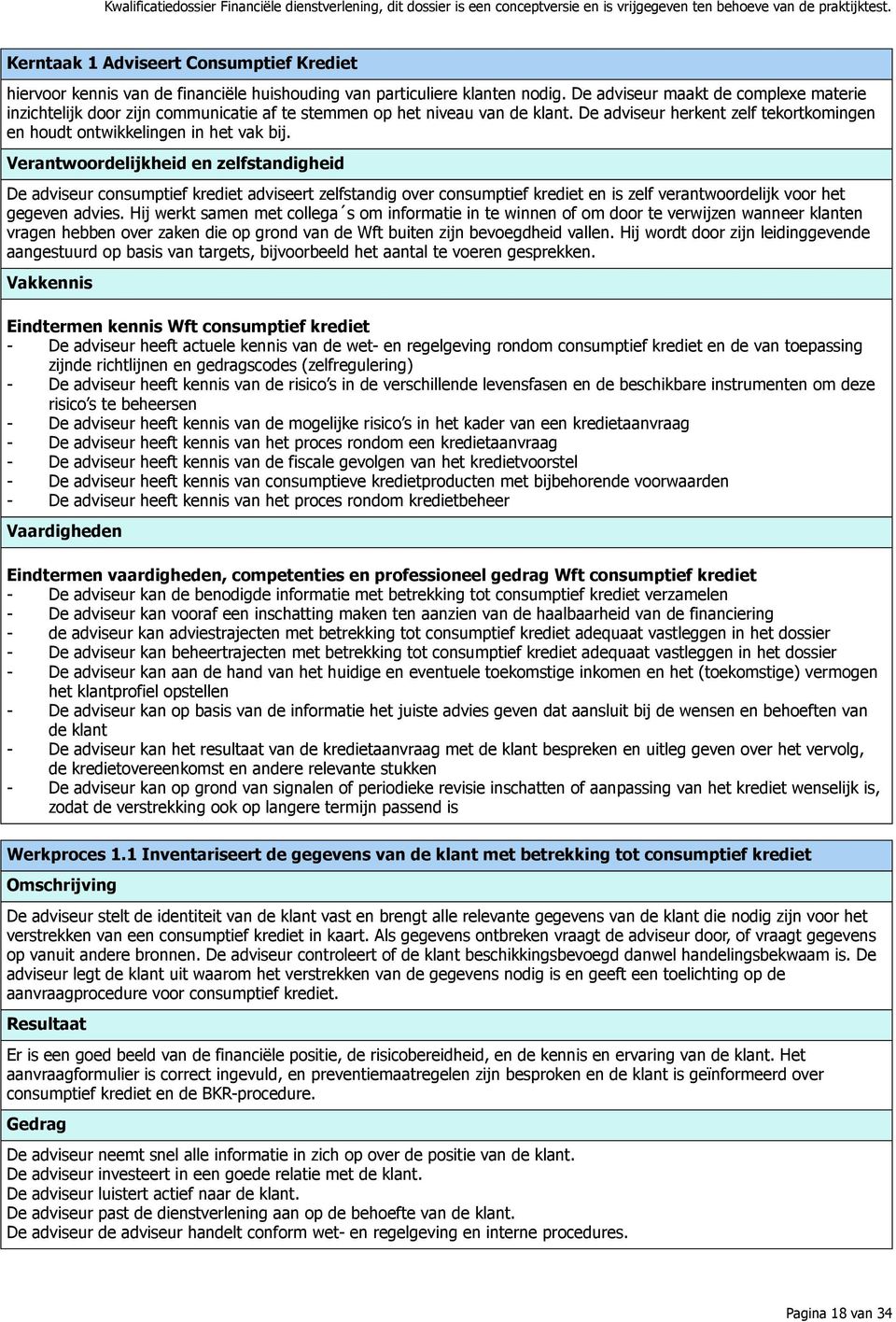 Verantwoordelijkheid en zelfstandigheid De adviseur consumptief krediet adviseert zelfstandig over consumptief krediet en is zelf verantwoordelijk voor het gegeven advies.