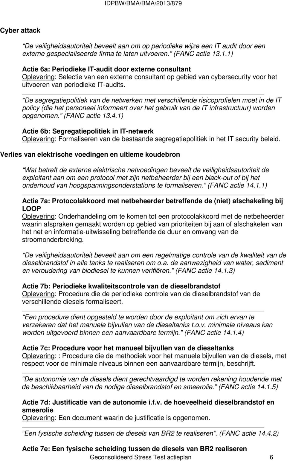 De segregatiepolitiek van de netwerken met verschillende risicoprofielen moet in de IT policy (die het personeel informeert over het gebruik van de IT infrastructuur) worden opgenomen. (FANC actie 13.