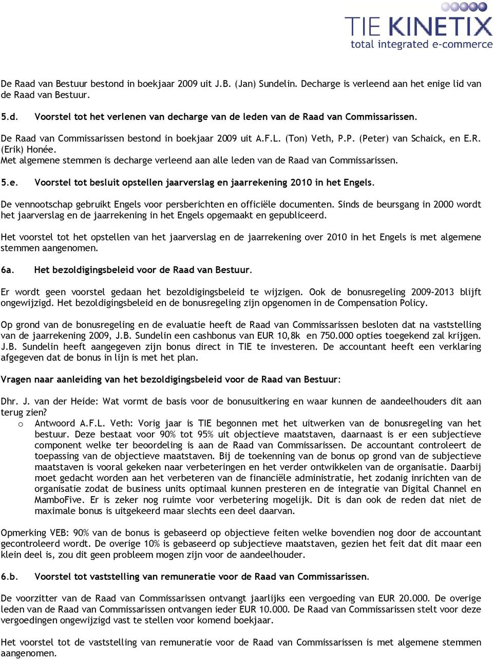 Met algemene stemmen is decharge verleend aan alle leden van de Raad van Cmmissarissen. 5.e. Vrstel tt besluit pstellen jaarverslag en jaarrekening 2010 in het Engels.