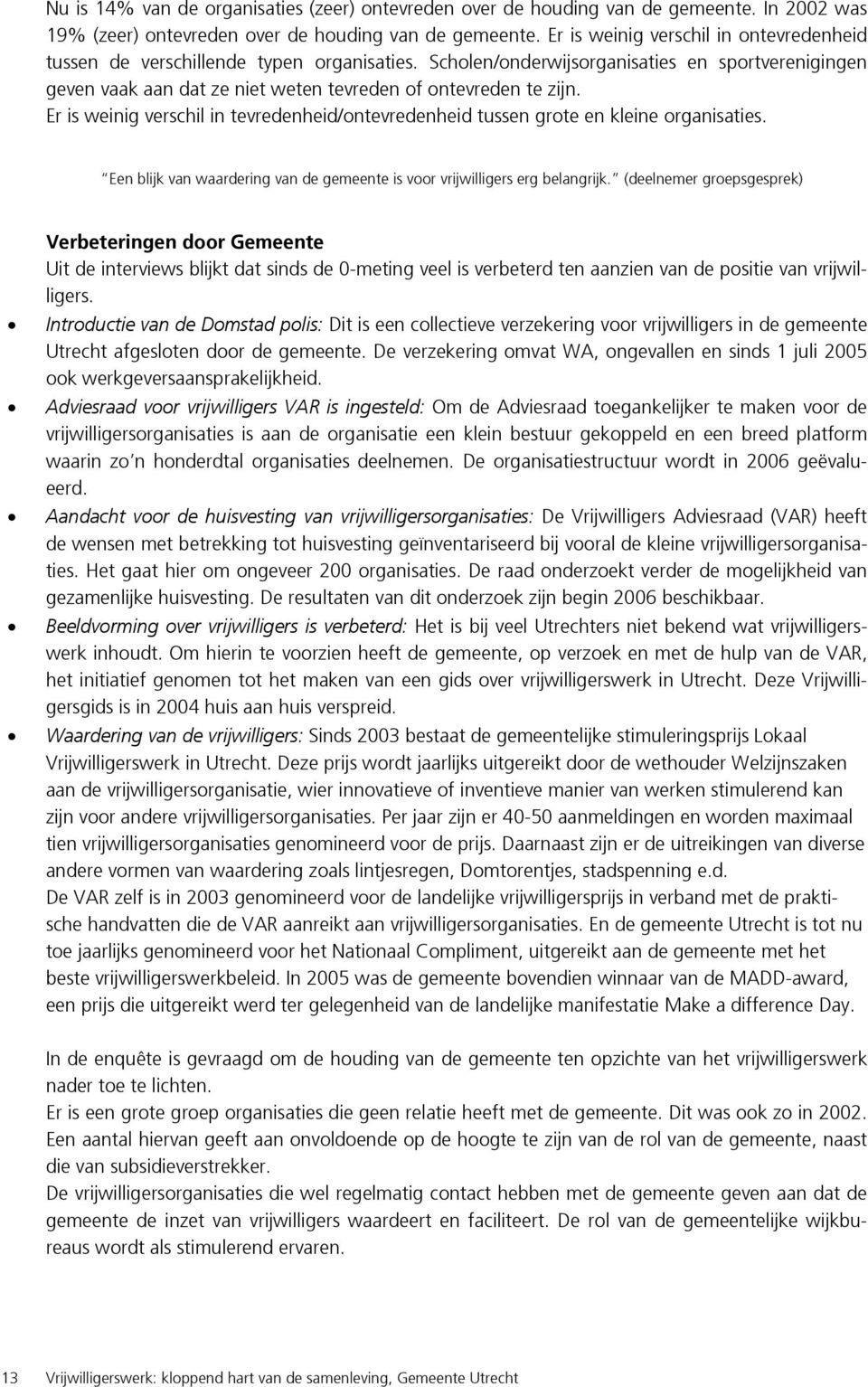 Er is weinig verschil in tevredenheid/ontevredenheid tussen grote en kleine organisaties. Een blijk van waardering van de gemeente is voor vrijwilligers erg belangrijk.