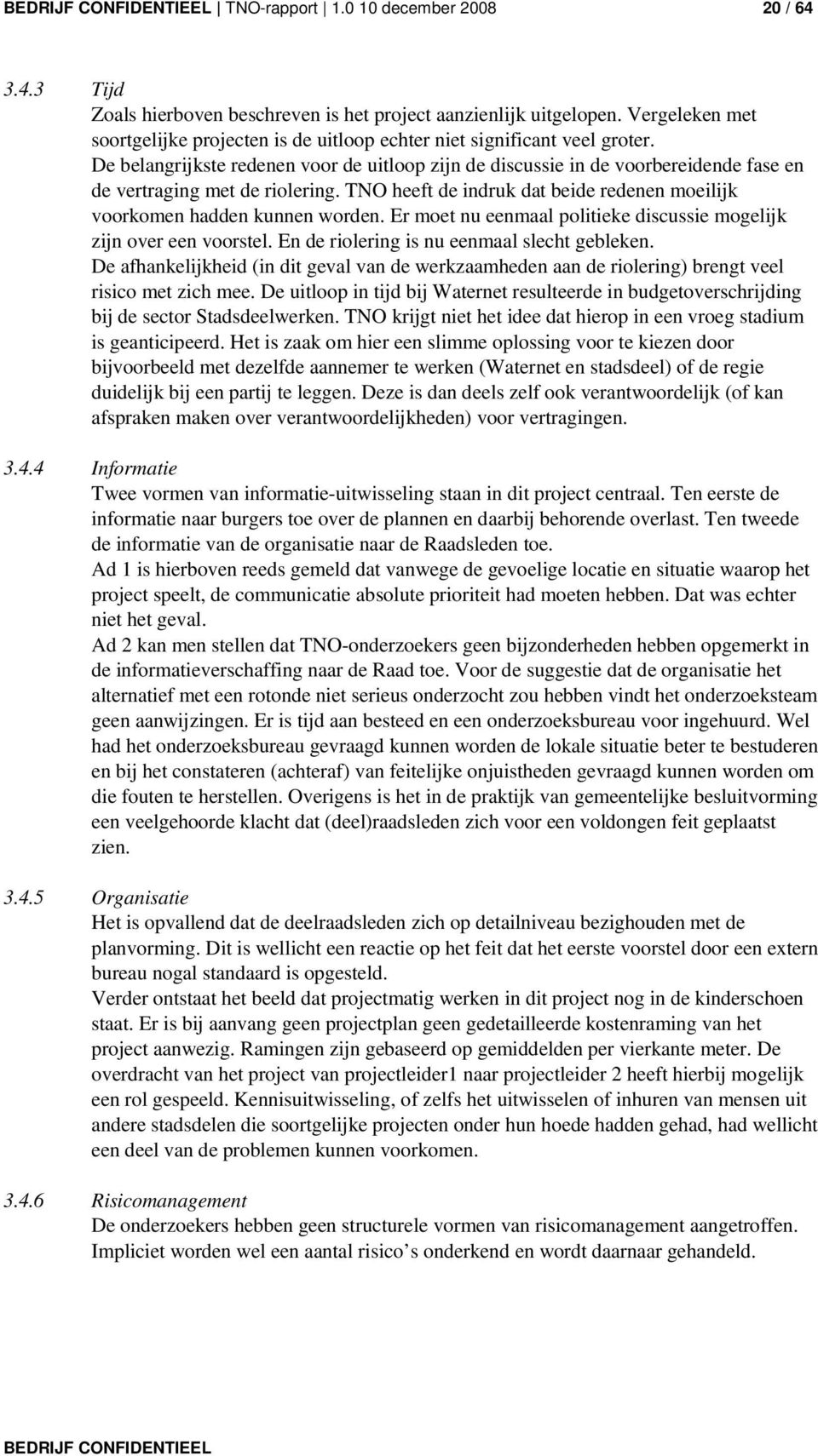 De belangrijkste redenen voor de uitloop zijn de discussie in de voorbereidende fase en de vertraging met de riolering. TNO heeft de indruk dat beide redenen moeilijk voorkomen hadden kunnen worden.