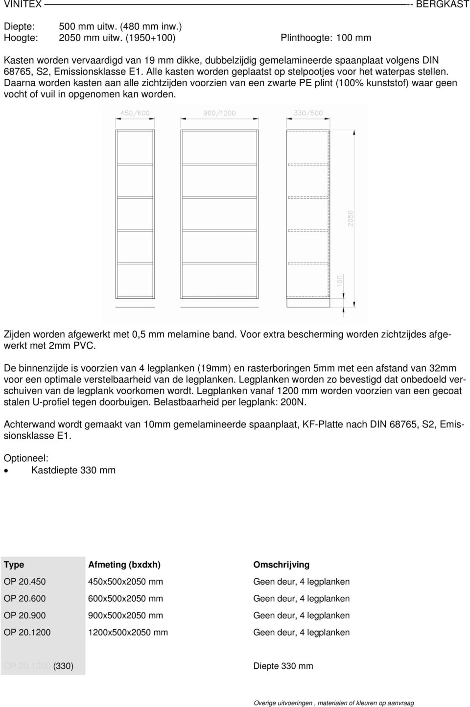 Legplanken worden zo bevestigd dat onbedoeld verschuiven van de legplank voorkomen wordt. Legplanken vanaf 1200 mm worden voorzien van een gecoat stalen U-profiel tegen doorbuigen.