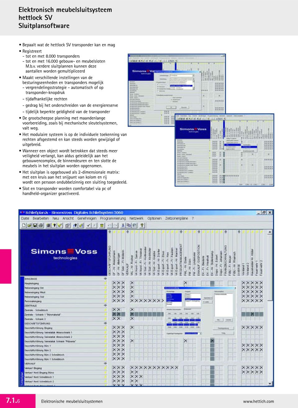 verdere sluitplannen kunnen deze aantallen worden gemultipliceerd Maakt verschillende instellingen van de besturingseenheden en transponders mogelijk - vergrendelingsstrategie - automatisch of op