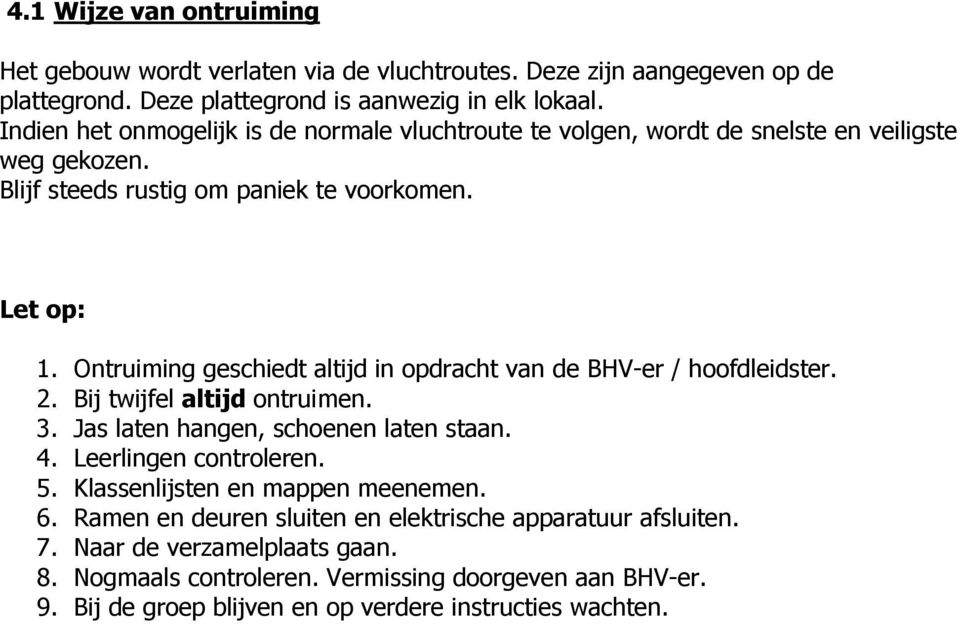 Ontruiming geschiedt altijd in opdracht van de BHV-er / hoofdleidster. 2. Bij twijfel altijd ontruimen. 3. Jas laten hangen, schoenen laten staan. 4. Leerlingen controleren. 5.