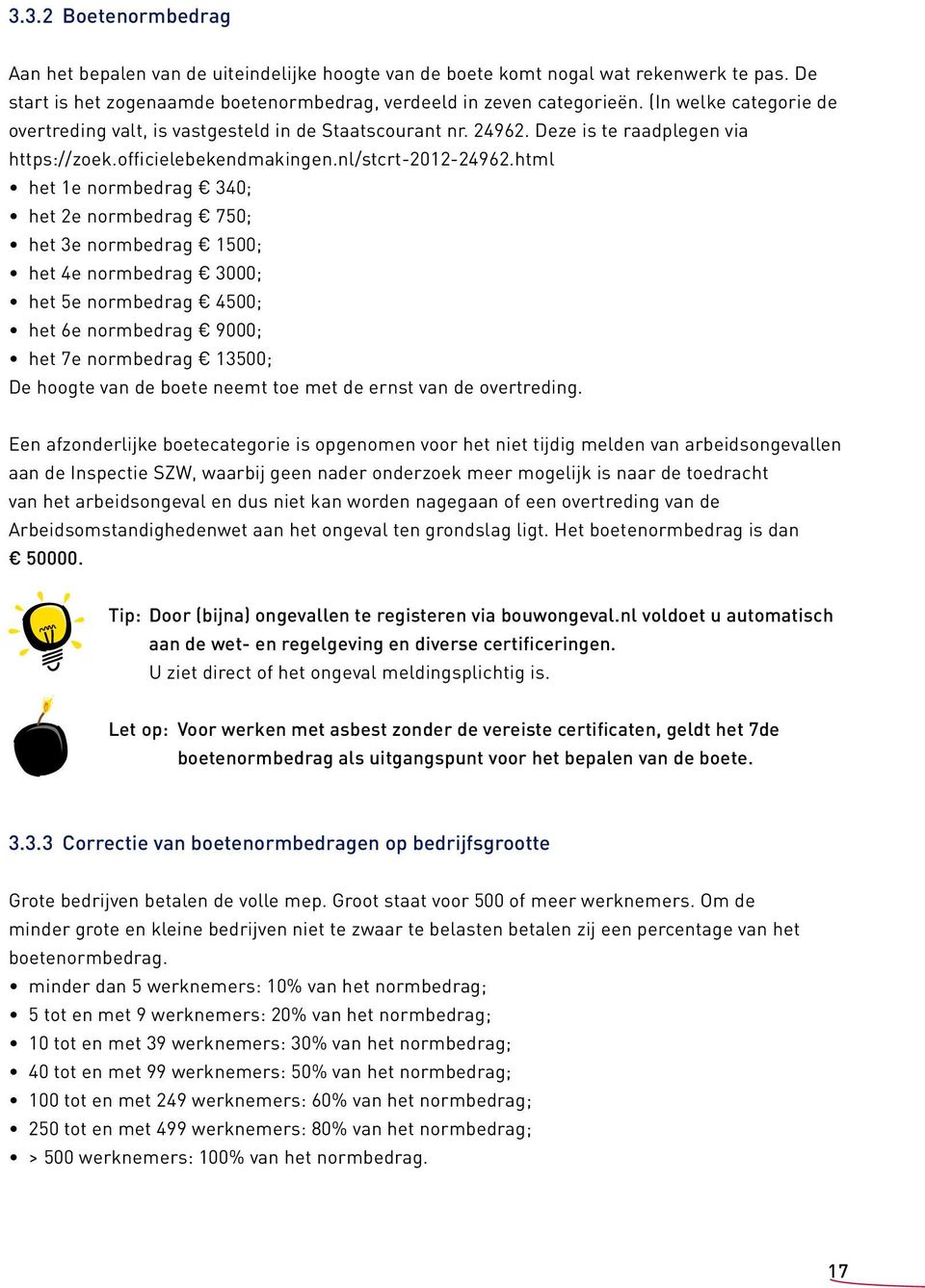 html het 1e normbedrag 340; het 2e normbedrag 750; het 3e normbedrag 1500; het 4e normbedrag 3000; het 5e normbedrag 4500; het 6e normbedrag 9000; het 7e normbedrag 13500; De hoogte van de boete