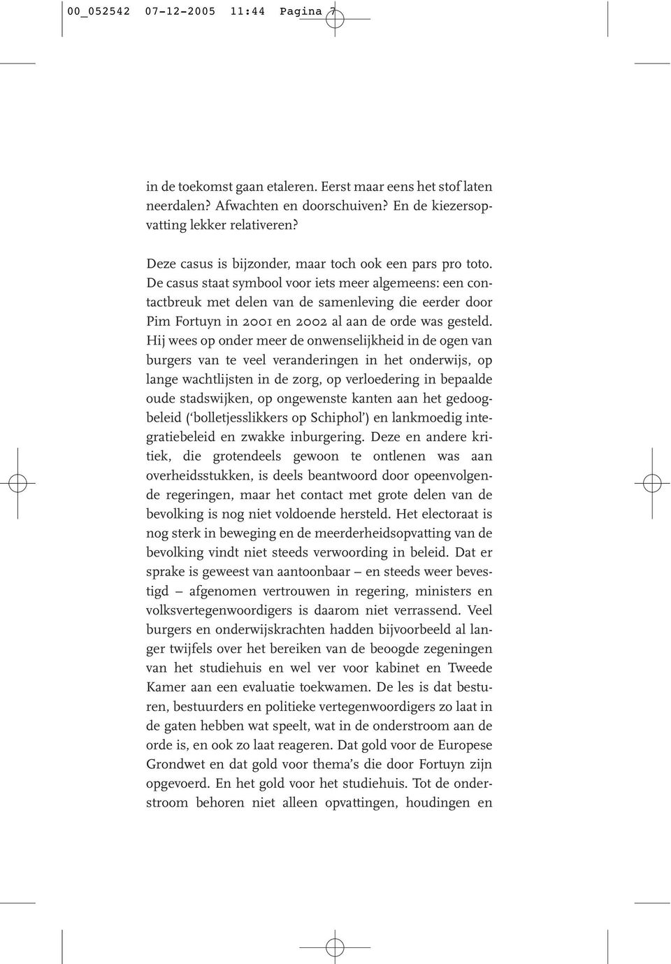 De casus staat symbool voor iets meer algemeens: een contactbreuk met delen van de samenleving die eerder door Pim Fortuyn in 2001 en 2002 al aan de orde was gesteld.