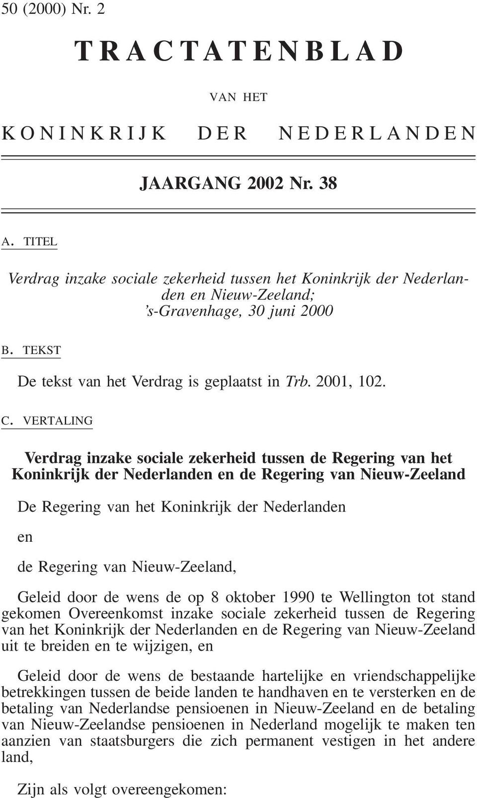 VERTALING Verdrag inzake sociale zekerheid tussen de Regering van het Koninkrijk der Nederlanden en de Regering van Nieuw-Zeeland De Regering van het Koninkrijk der Nederlanden en de Regering van