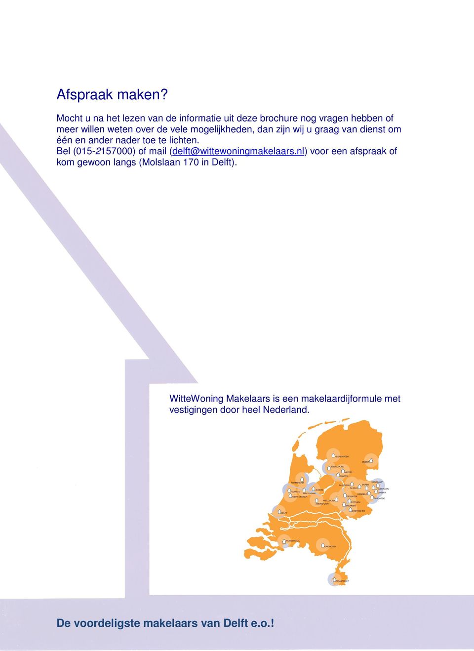 vele mogelijkheden, dan zijn wij u graag van dienst om één en ander nader toe te lichten.