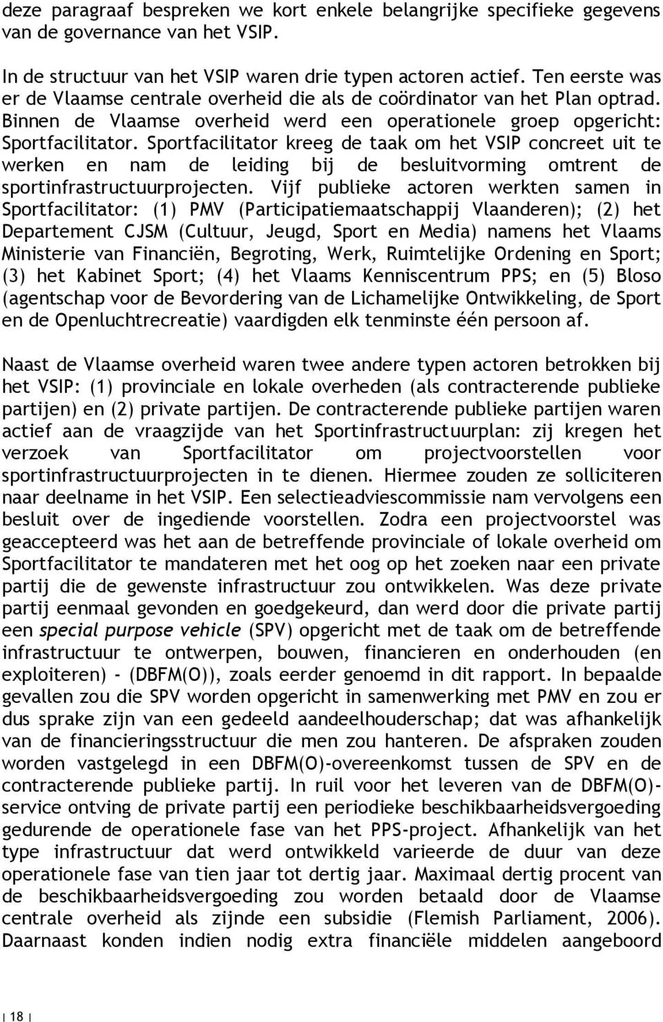 Sportfacilitator kreeg de taak om het VSIP concreet uit te werken en nam de leiding bij de besluitvorming omtrent de sportinfrastructuurprojecten.