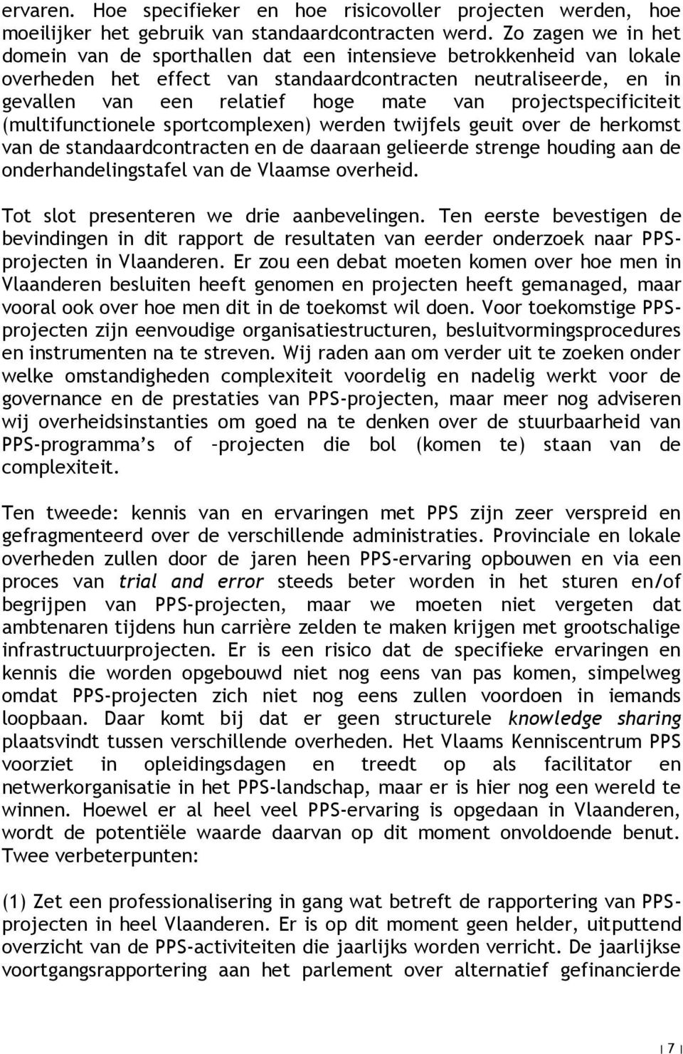 projectspecificiteit (multifunctionele sportcomplexen) werden twijfels geuit over de herkomst van de standaardcontracten en de daaraan gelieerde strenge houding aan de onderhandelingstafel van de