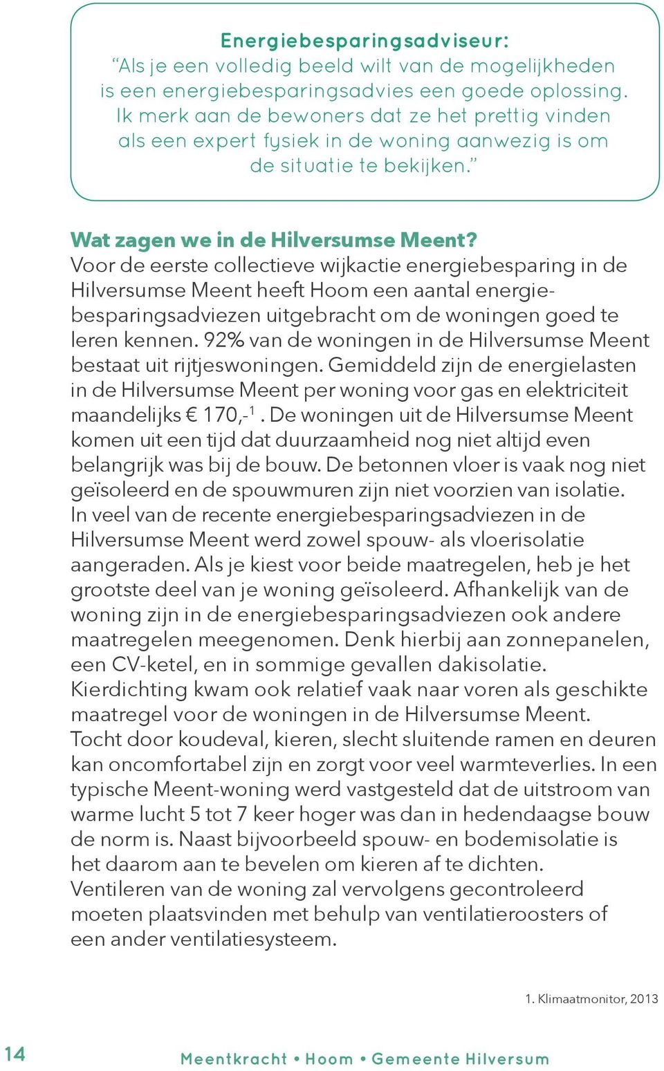 Voor de eerste collectieve wijkactie energiebesparing in de Hilversumse Meent heeft Hoom een aantal energiebesparingsadviezen uitgebracht om de woningen goed te leren kennen.