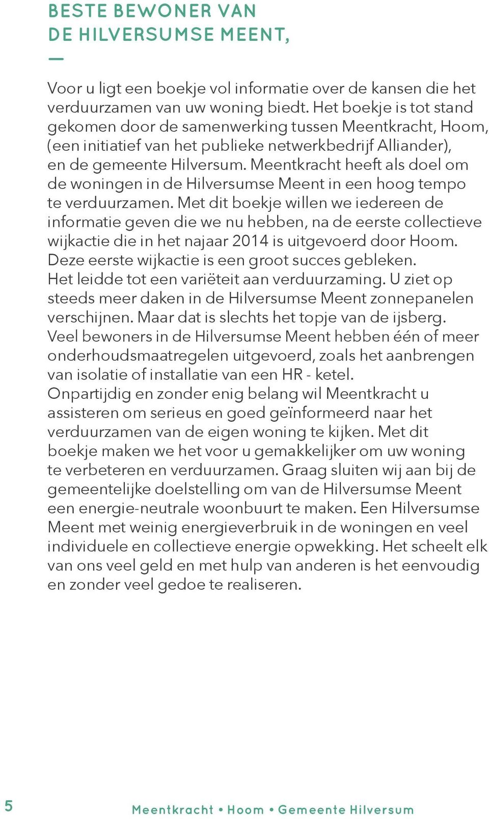 Meentkracht heeft als doel om de woningen in de Hilversumse Meent in een hoog tempo te verduurzamen.