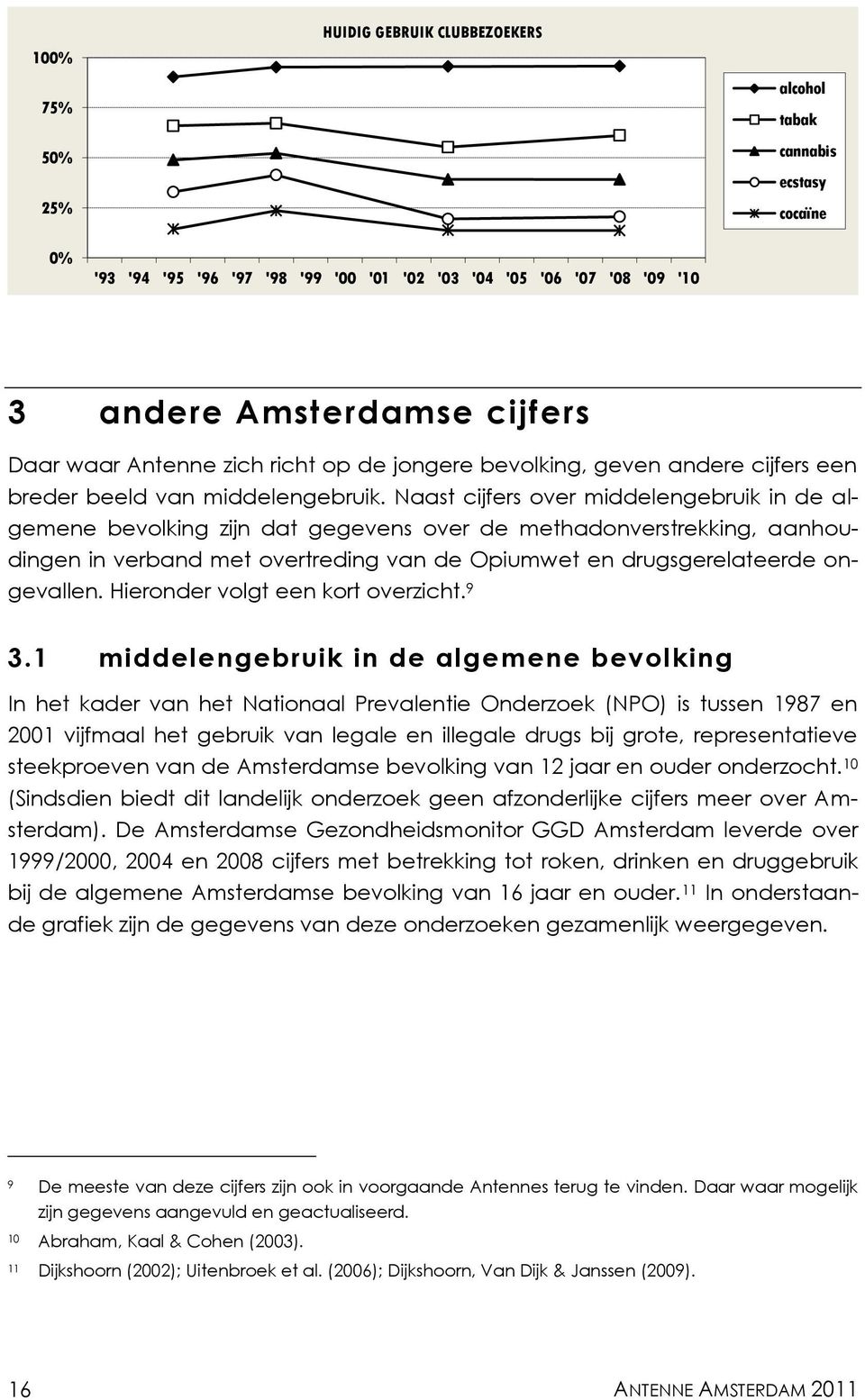 Naast cijfers over middelengebruik in de algemene bevolking zijn dat gegevens over de methadonverstrekking, aanhoudingen in verband met overtreding van de Opiumwet en drugsgerelateerde ongevallen.