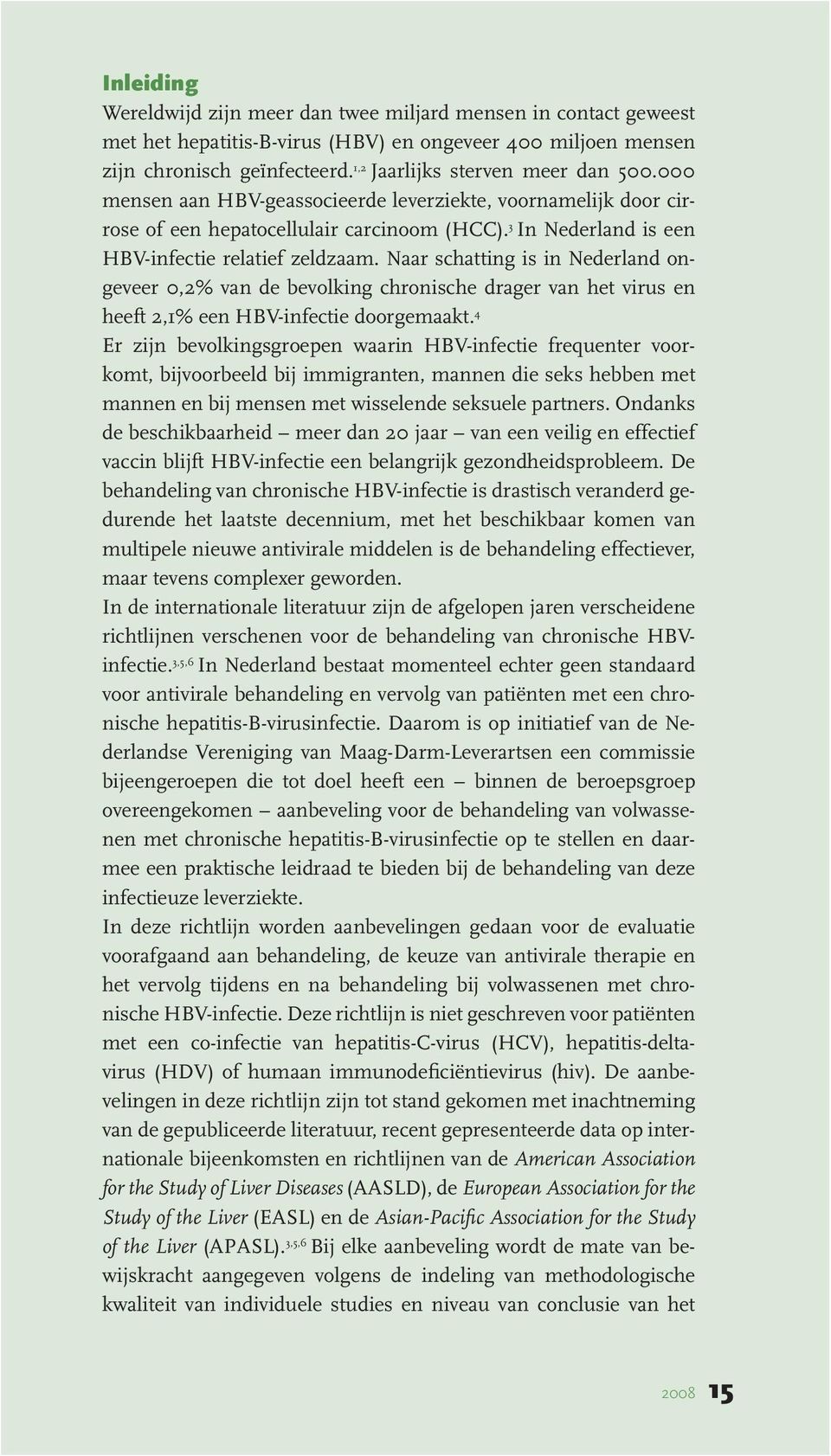 Naar schatting is in Nederland ongeveer 0,2% van de bevolking chronische drager van het virus en heeft 2,1% een HBV-infectie doorgemaakt.
