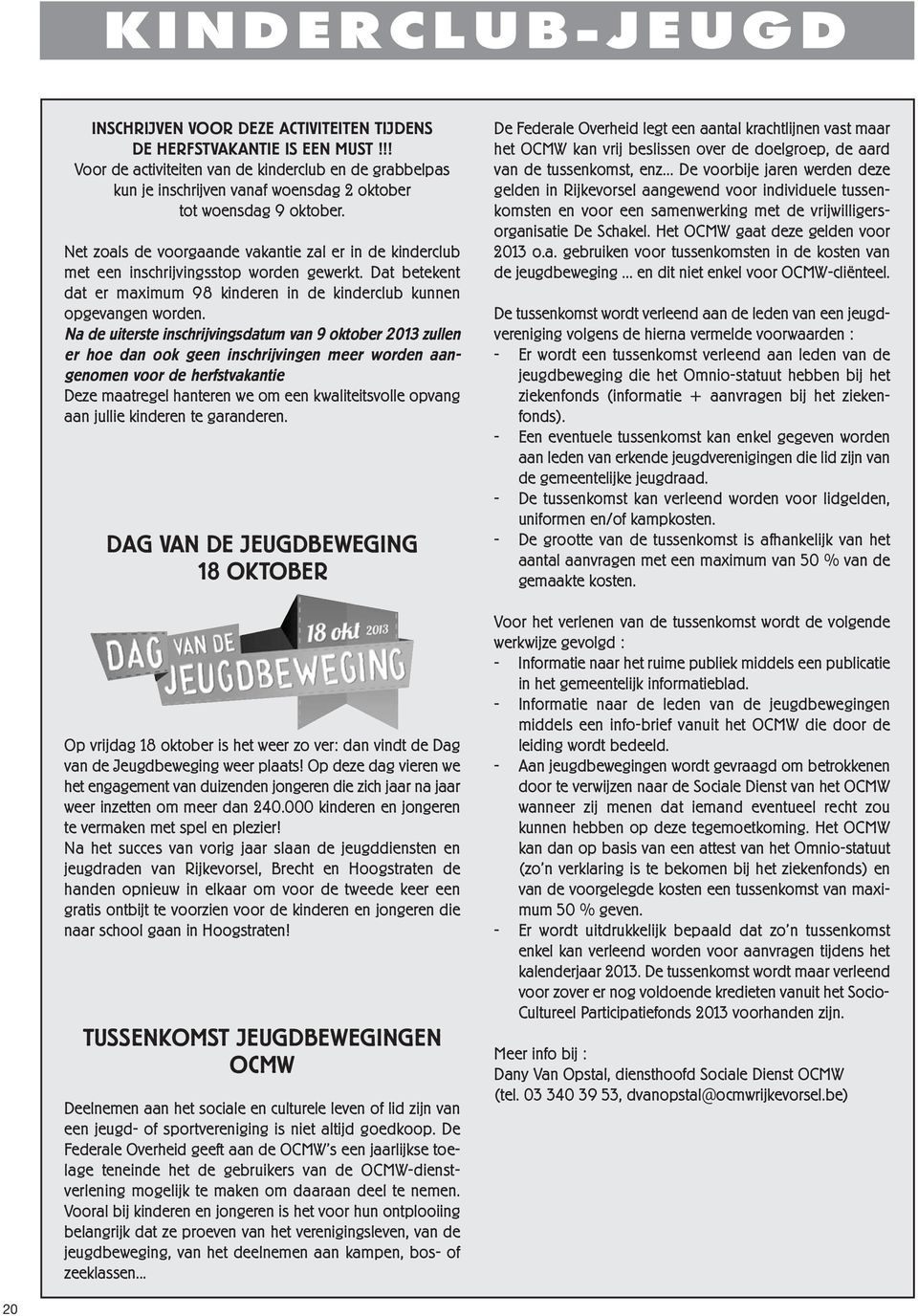 Net zoals de voorgaande vakantie zal er in de kinderclub met een inschrijvingsstop worden gewerkt. Dat betekent dat er maximum 98 kinderen in de kinderclub kunnen opgevangen worden.