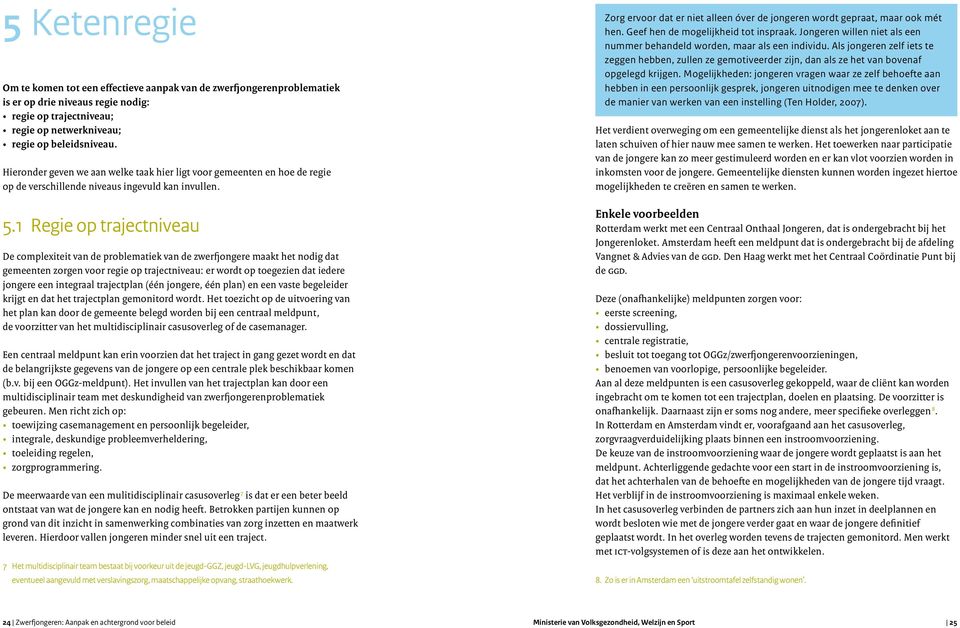 1 Regie op trajectniveau De complexiteit van de problematiek van de zwerfjongere maakt het nodig dat gemeenten zorgen voor regie op trajectniveau: er wordt op toegezien dat iedere jongere een