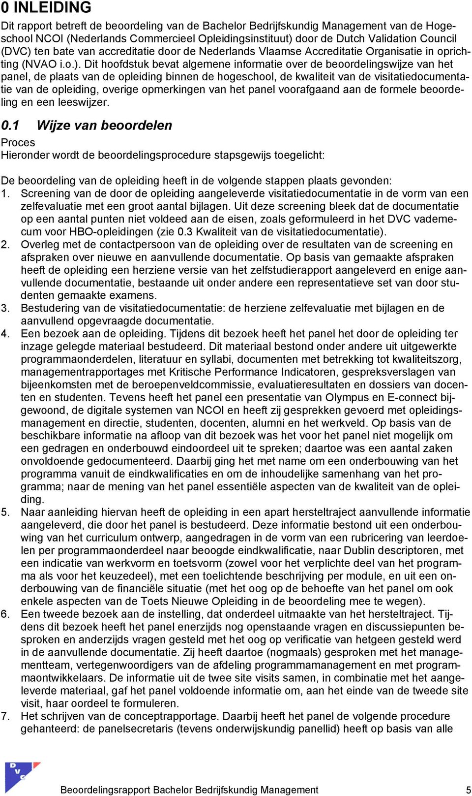 Dit hoofdstuk bevat algemene informatie over de beoordelingswijze van het panel, de plaats van de opleiding binnen de hogeschool, de kwaliteit van de visitatiedocumentatie van de opleiding, overige