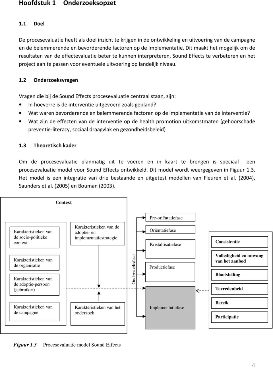 Dit maakt het mogelijk om de resultaten van de effectevaluatie beter te kunnen interpreteren, Sound Effects te verbeteren en het project aan te passen voor eventuele uitvoering op landelijk niveau. 1.